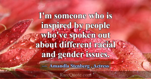 I'm someone who is inspired by people who've spoke... -Amandla Stenberg