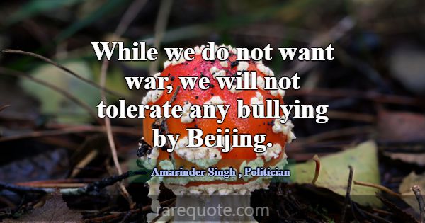 While we do not want war, we will not tolerate any... -Amarinder Singh