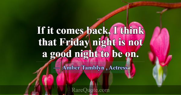 If it comes back, I think that Friday night is not... -Amber Tamblyn