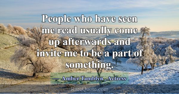People who have seen me read usually come up after... -Amber Tamblyn