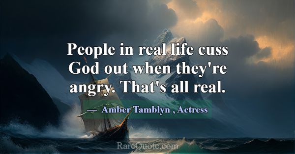 People in real life cuss God out when they're angr... -Amber Tamblyn