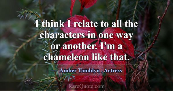 I think I relate to all the characters in one way ... -Amber Tamblyn