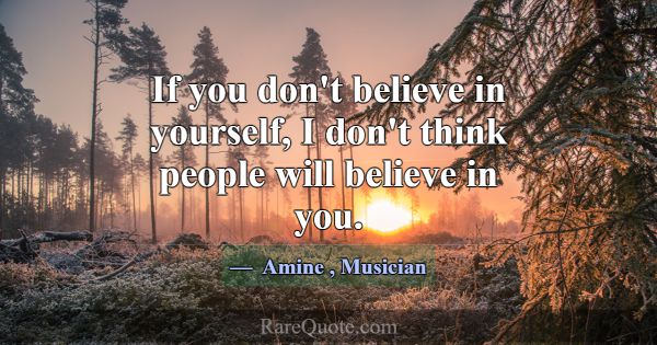 If you don't believe in yourself, I don't think pe... -Amine