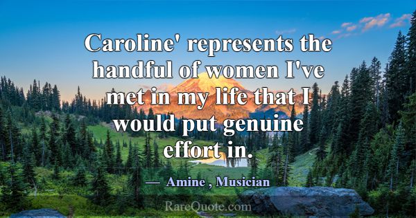 Caroline' represents the handful of women I've met... -Amine
