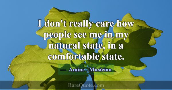 I don't really care how people see me in my natura... -Amine