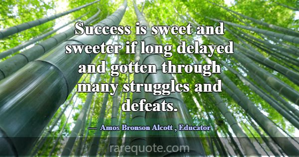 Success is sweet and sweeter if long delayed and g... -Amos Bronson Alcott