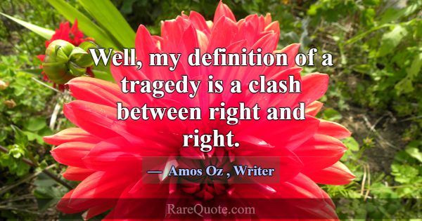 Well, my definition of a tragedy is a clash betwee... -Amos Oz