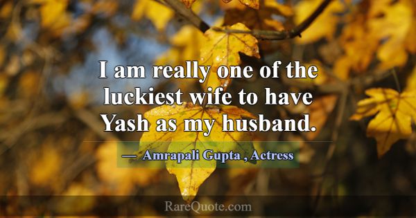 I am really one of the luckiest wife to have Yash ... -Amrapali Gupta