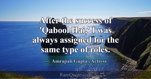 After the success of 'Qabool Hai,' I was always as... -Amrapali Gupta