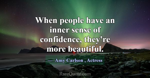 When people have an inner sense of confidence, the... -Amy Carlson