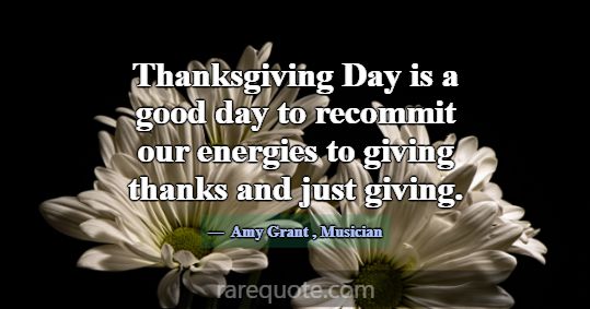 Thanksgiving Day is a good day to recommit our ene... -Amy Grant