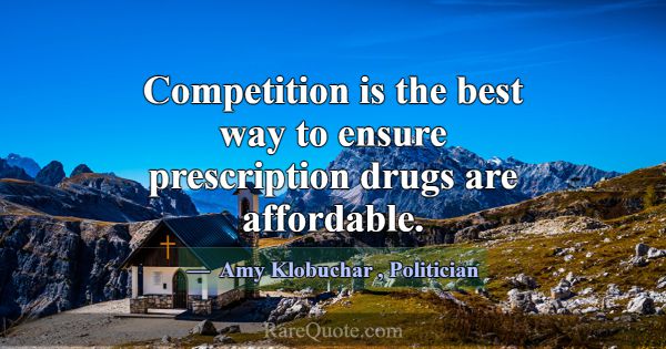 Competition is the best way to ensure prescription... -Amy Klobuchar