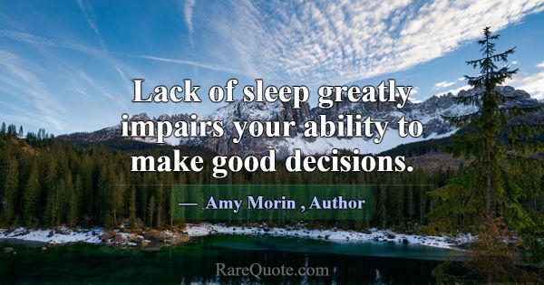 Lack of sleep greatly impairs your ability to make... -Amy Morin