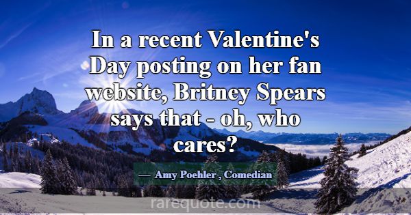 In a recent Valentine's Day posting on her fan web... -Amy Poehler