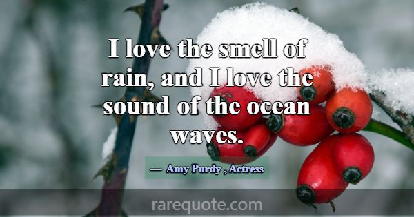 I love the smell of rain, and I love the sound of ... -Amy Purdy