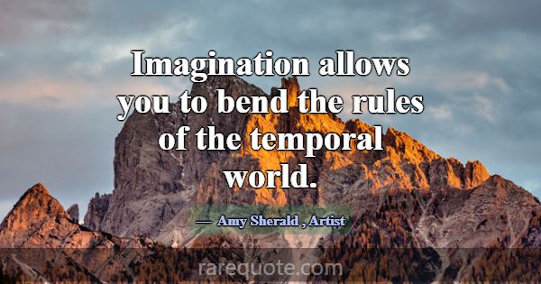 Imagination allows you to bend the rules of the te... -Amy Sherald