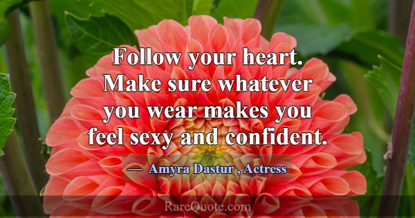 Follow your heart. Make sure whatever you wear mak... -Amyra Dastur