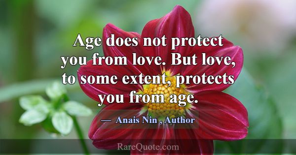 Age does not protect you from love. But love, to s... -Anais Nin