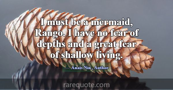 I must be a mermaid, Rango. I have no fear of dept... -Anais Nin