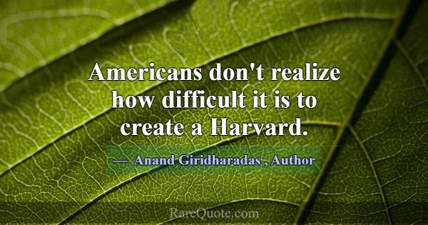 Americans don't realize how difficult it is to cre... -Anand Giridharadas