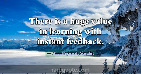 There is a huge value in learning with instant fee... -Anant Agarwal
