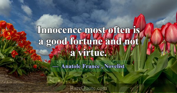 Innocence most often is a good fortune and not a v... -Anatole France