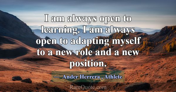 I am always open to learning. I am always open to ... -Ander Herrera