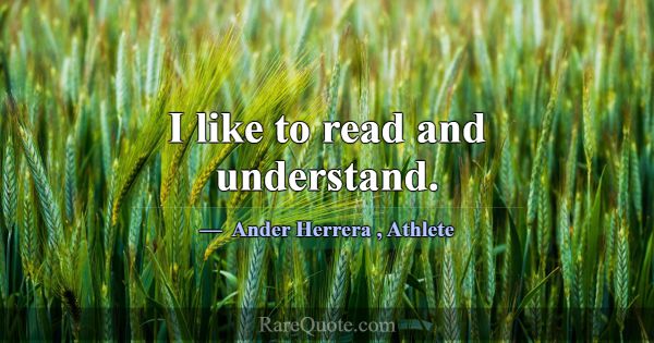I like to read and understand.... -Ander Herrera