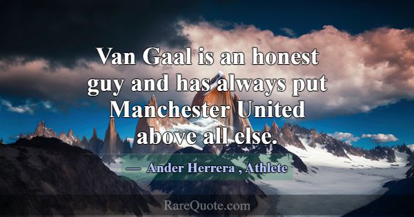 Van Gaal is an honest guy and has always put Manch... -Ander Herrera