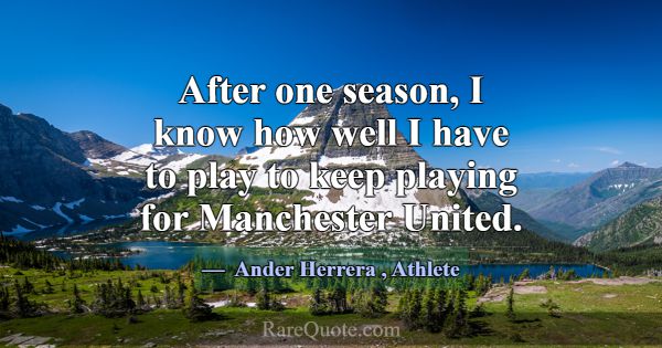 After one season, I know how well I have to play t... -Ander Herrera