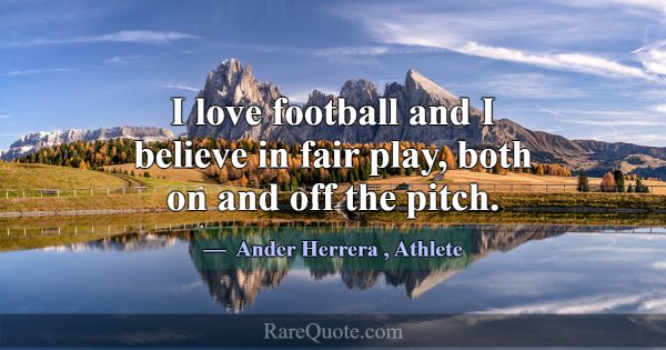 I love football and I believe in fair play, both o... -Ander Herrera
