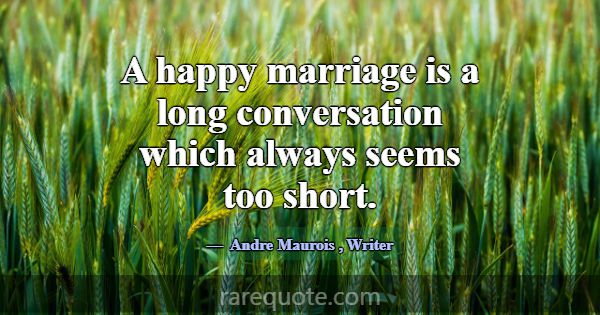 A happy marriage is a long conversation which alwa... -Andre Maurois