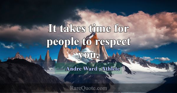 It takes time for people to respect you.... -Andre Ward