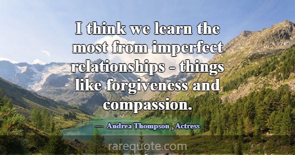 I think we learn the most from imperfect relations... -Andrea Thompson
