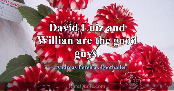 David Luiz and Willian are the good guys.... -Andreas Pereira