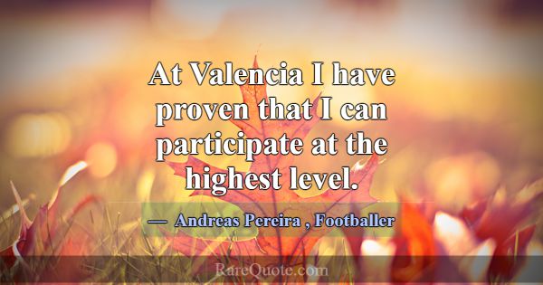 At Valencia I have proven that I can participate a... -Andreas Pereira