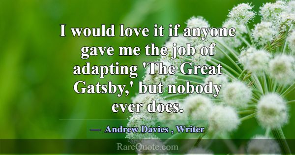 I would love it if anyone gave me the job of adapt... -Andrew Davies