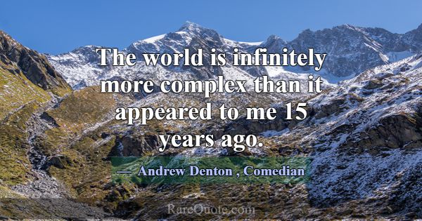 The world is infinitely more complex than it appea... -Andrew Denton