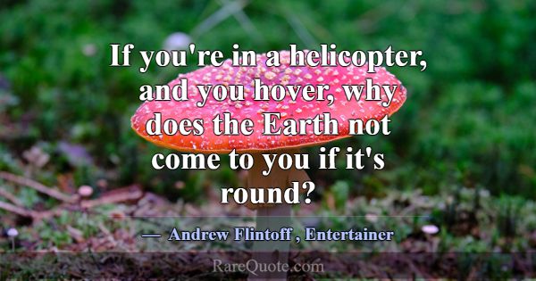 If you're in a helicopter, and you hover, why does... -Andrew Flintoff