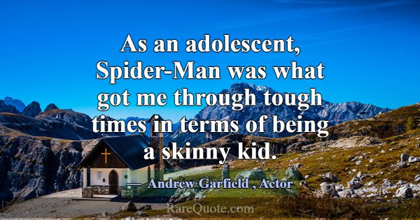 As an adolescent, Spider-Man was what got me throu... -Andrew Garfield