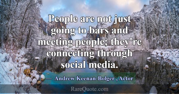 People are not just going to bars and meeting peop... -Andrew Keenan-Bolger