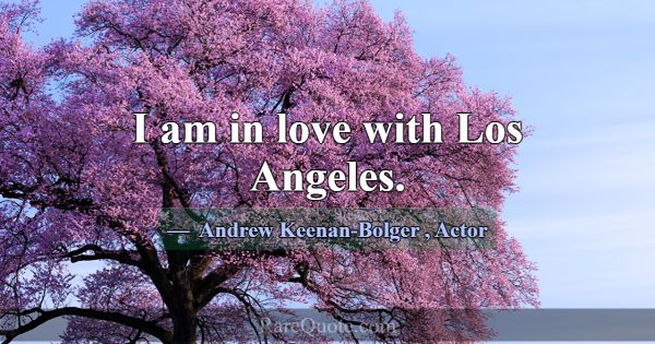 I am in love with Los Angeles.... -Andrew Keenan-Bolger