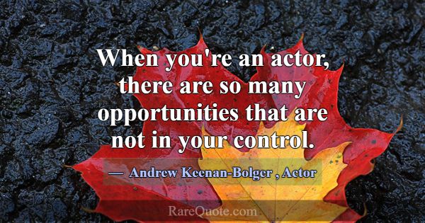 When you're an actor, there are so many opportunit... -Andrew Keenan-Bolger