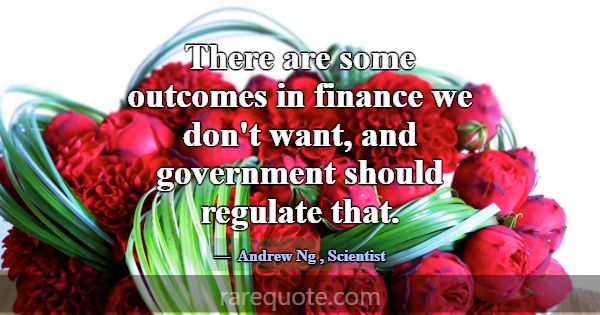 There are some outcomes in finance we don't want, ... -Andrew Ng