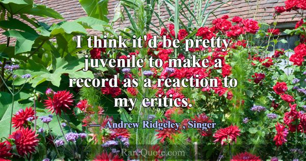 I think it'd be pretty juvenile to make a record a... -Andrew Ridgeley