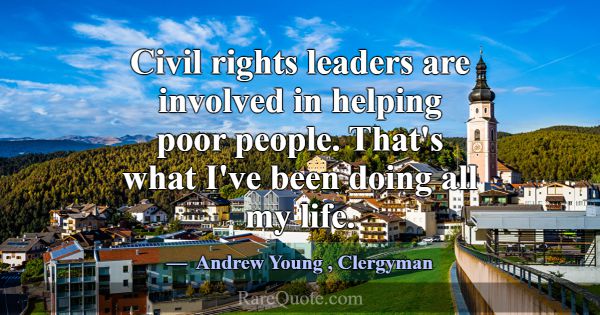Civil rights leaders are involved in helping poor ... -Andrew Young