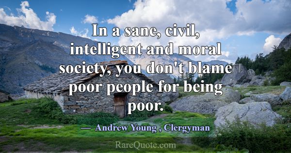 In a sane, civil, intelligent and moral society, y... -Andrew Young