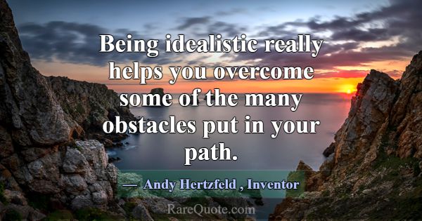 Being idealistic really helps you overcome some of... -Andy Hertzfeld