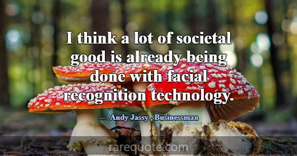 I think a lot of societal good is already being do... -Andy Jassy