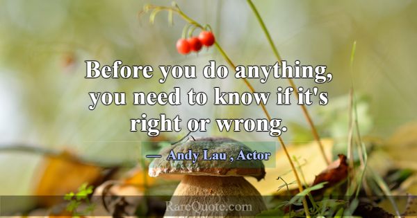 Before you do anything, you need to know if it's r... -Andy Lau